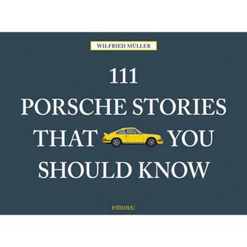 111 Porsche Stories You Should Know 111 Porsche Stories You Should Know