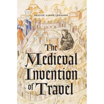 Medieval Invention of Travel Medieval Invention of Travel