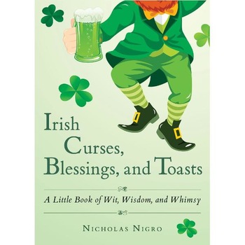 Irish Curses, Blessings, and Toasts Irish Curses, Blessings, and Toasts