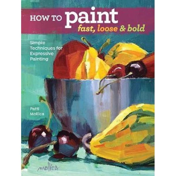 How to Paint Fast, Loose and Bold