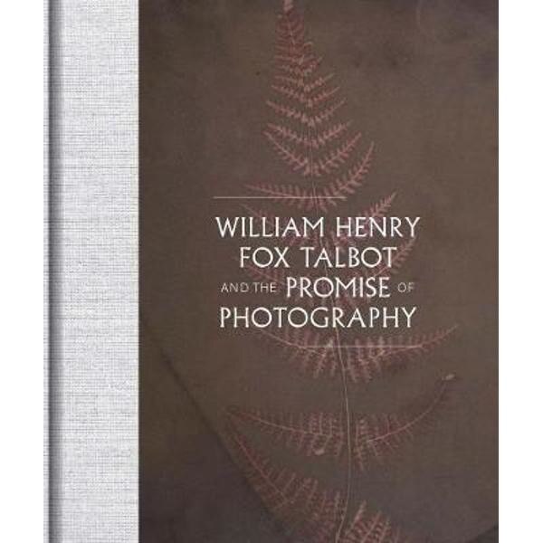 William Henry Fox Talbot and the Promise of Photography