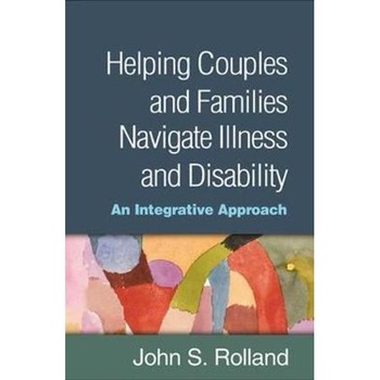 Helping Couples and Families Navigate Illness and Disability Helping Couples and Families Navigate Illness and Disability
