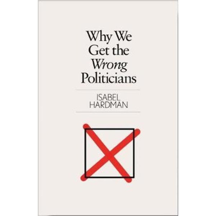 Why We Get the Wrong Politicians
