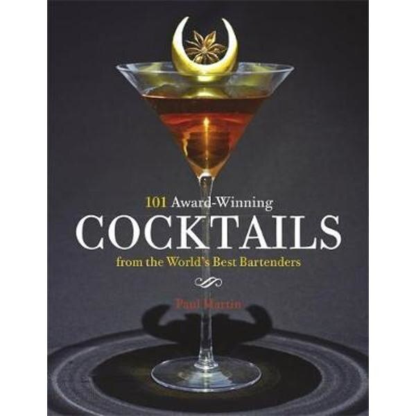 101 Award-Winning Cocktails from the World's Best Bartenders