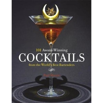 101 Award-Winning Cocktails from the World's Best Bartenders 101 Award-Winning Cocktails from the World's Best Bartenders