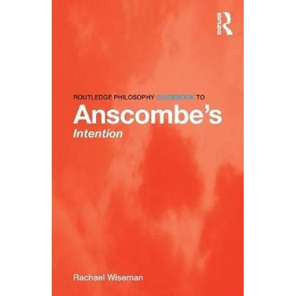 Routledge Philosophy Guidebook to Anscombe's Intention