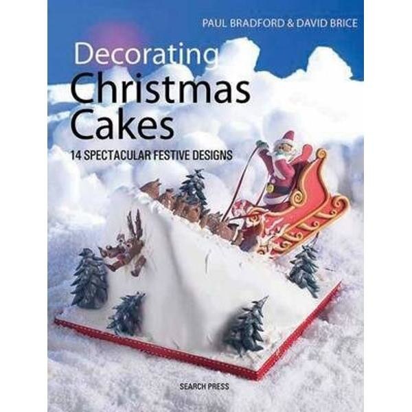 Decorating Christmas Cakes. 14 Spectacular Festive Designs - Paul Bradford, David Brice