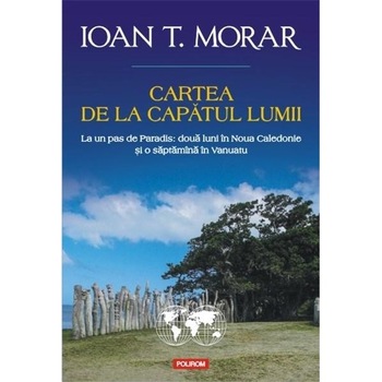 Cartea de la capatul lumii. Ed. II - Ioan T. Morar Cartea de la capatul lumii. Ed. II - Ioan T. Morar