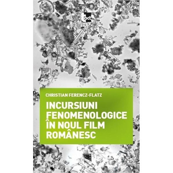 Incursiuni fenomenologice in noul film romanesc - Christian Ferencz-Flatz
