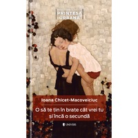 o sa te tin in brate cat vrei tu si inca o secunda - ioana chicet-macoveiciuc printesa urbana imagen 3_0_
0