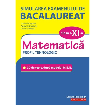 Simularea Examenului De Bacalaureat Matematica Clasa A Xi A Profil Tehnologic 30 De De Teste Dupa Modelul M E N Autor Ovidiu Badescu Emag Ro