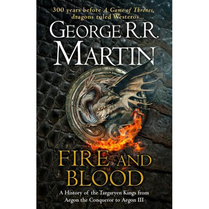 Fire and Blood: 300 Years Before A Game of Thrones (A Targaryen History) (A Song of Ice and Fire), George R. R. Martin, George R. R. Martin