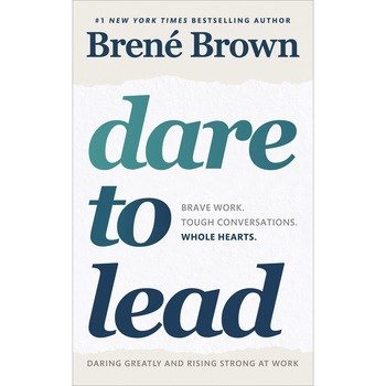 Dare to Lead: Brave Work. Tough Conversations. Whole Hearts, Brené Brown, Brené Brown Dare to Lead: Brave Work. Tough Conversations. Whole Hearts, Brené Brown, Brené Brown