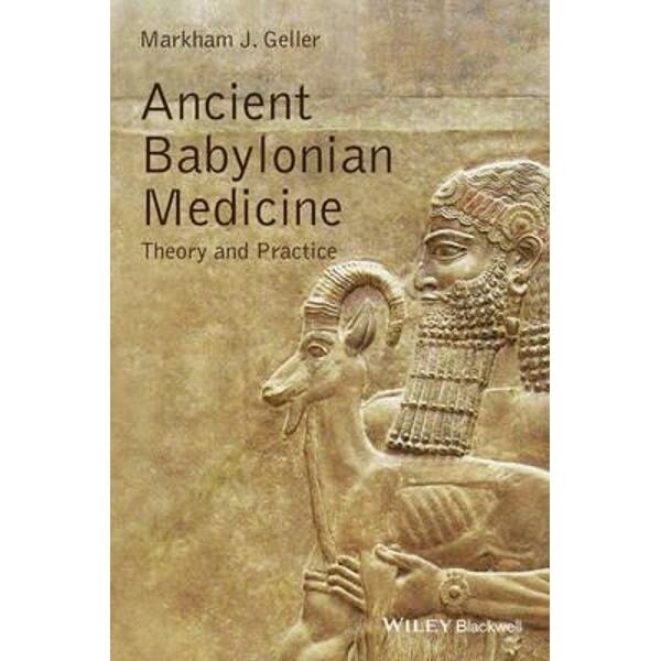 Ancient Babylonian Medicine - Theory and Practice