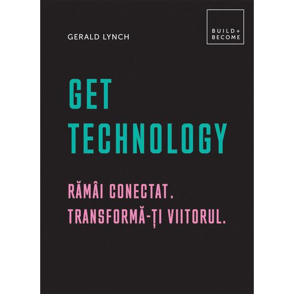 Get Technology: Ramai conectat. Transforma-ti viitorul