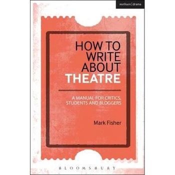 How to Write About Theatre How to Write About Theatre