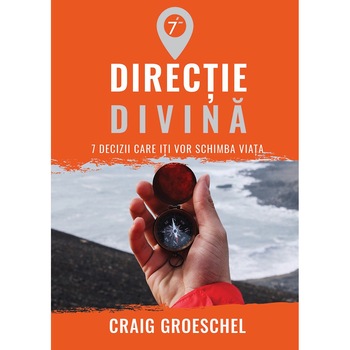 Directie divina. 7 decizii care iti vor schimba viata - Craig Groeschel Directie divina. 7 decizii care iti vor schimba viata - Craig Groeschel