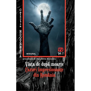 Esoterica Vol 2 - Viata De Dupa Moarte.Cazuri Impresionante Din Romania , Dan Silviu Boerescu Esoterica Vol 2 - Viata De Dupa Moarte.Cazuri Impresionante Din Romania , Dan Silviu Boerescu
