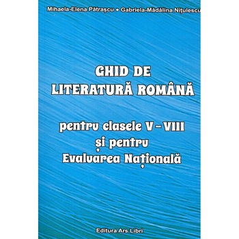 Ghid de literatura romana pentru clasele V-VIII si pentru Evaluarea Nationala, autorMihaela Elena Patrascu Ghid de literatura romana pentru clasele V-VIII si pentru Evaluarea Nationala, autorMihaela Elena Patrascu