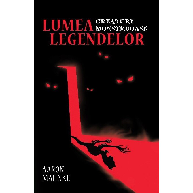 LUMEA LEGENDELOR. CREATURI MONSTRUOASE
