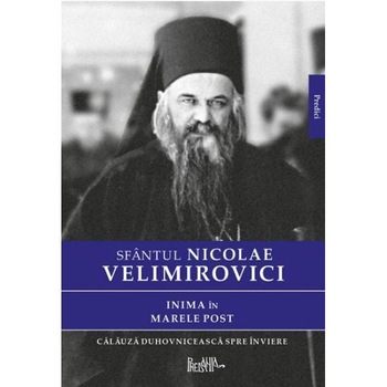 Inima in Marele Post - Sfantul Nicolae Velimirovici Inima in Marele Post - Sfantul Nicolae Velimirovici