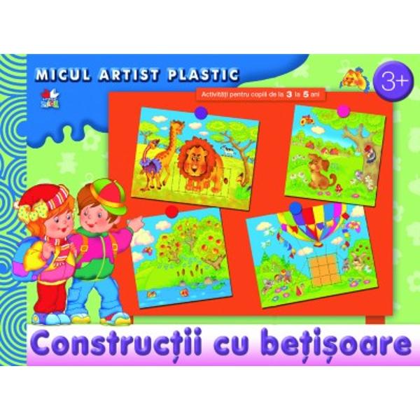 Constructii cu Betisoare. Activitati 3-5 ani. Micul Artist Plastic