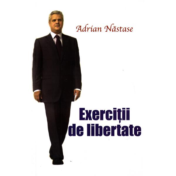 Exercitii de libertate - Adrian Nastase