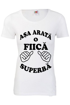 Tricou dama Asa arata o fiica superba, Alb, S Tricou dama Asa arata o fiica superba, Alb, S