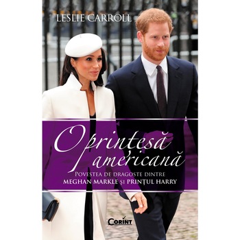 O Printesa Americana. Povestea De Dragoste Dintre Meghan Markle Si Printul Harry, Leslie Carroll O Printesa Americana. Povestea De Dragoste Dintre Meghan Markle Si Printul Harry, Leslie Carroll