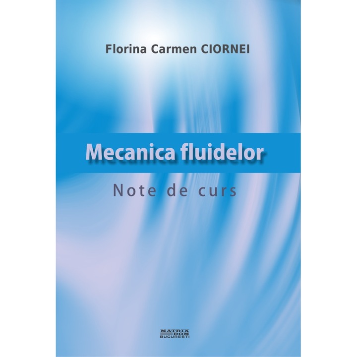 Mecanica fluidelor. Note de curs, Florina Carmen Ciornei