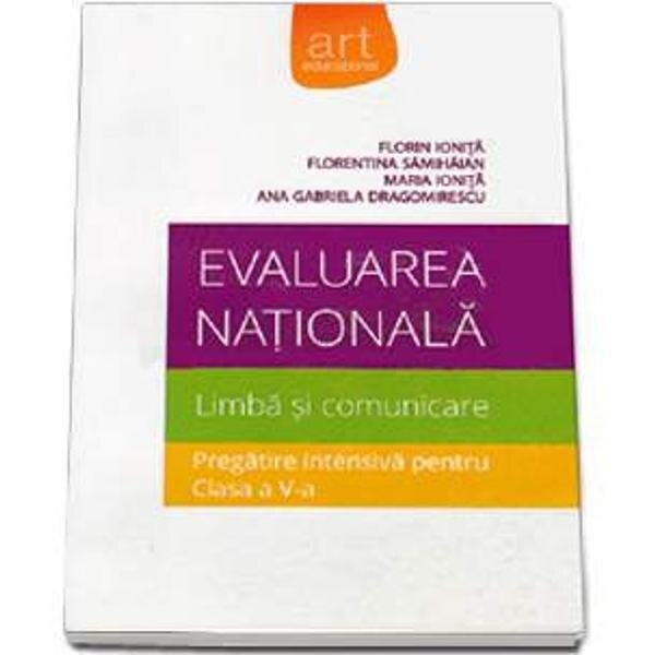 Evaluarea nationala. Limba si comunicare. Pregatire intensiva cls 5 - Florin Ionita