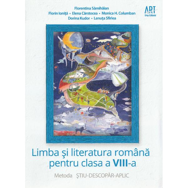Limba si literatura romana - Clasa 8 - Metoda Stiu-Descopar-Aplic - Florentina Samihaian, Florin Ionita