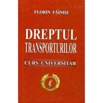 Dreptul transporturilor - Curs universitar - Florin Fainisi Dreptul transporturilor - Curs universitar - Florin Fainisi
