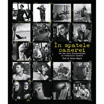 In spatele camerei. Cei mai mari fotojurnalisti ai vremurilor noastre In spatele camerei. Cei mai mari fotojurnalisti ai vremurilor noastre