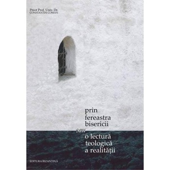 Prin Fereastra Bisericii Sau O Lectura Teologica A Realitatii Prin Fereastra Bisericii Sau O Lectura Teologica A Realitatii