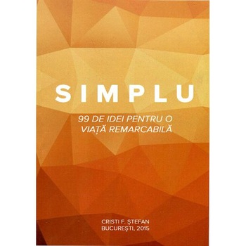 Simplu - 99 de idei pentru o viata remarcabila - Cristi F. Stefan Simplu - 99 de idei pentru o viata remarcabila - Cristi F. Stefan