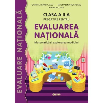 Pregatire pentru Evaluarea Nationala. Matematica si Explorarea Mediului - G. Barbulescu, M. Bogheanu, E. Niculae Pregatire pentru Evaluarea Nationala. Matematica si Explorarea Mediului - G. Barbulescu, M. Bogheanu, E. Niculae