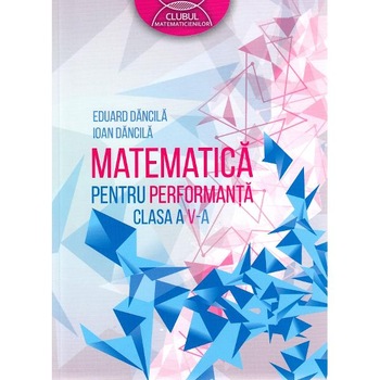Matematica pentru performanta - Clasa 5 - Eduard Dancila, Ioan Dancila Matematica pentru performanta - Clasa 5 - Eduard Dancila, Ioan Dancila