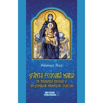 Sfanta Fecioara Maria in traditia pioasa a crestinilor primelor veacuri Sfanta Fecioara Maria in traditia pioasa a crestinilor primelor veacuri