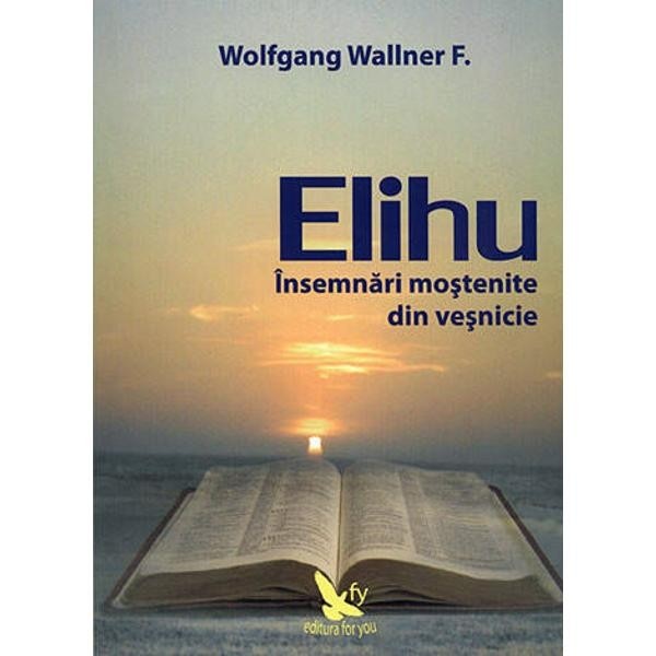 Elihu - Insemnari Mostenite Din Vesnicie - Wolfgang Wallner
