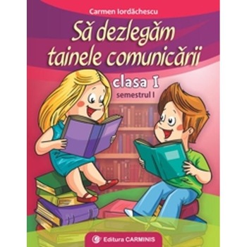 Sa dezlegam tainele comunicarii cls 1 semestrul 1 - Carmen Iordanescu Sa dezlegam tainele comunicarii cls 1 semestrul 1 - Carmen Iordanescu