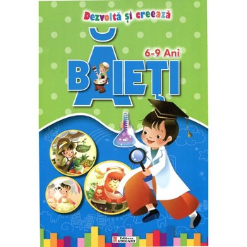 Dezvolta si creeaza - Baieti - 6-9 ani Dezvolta si creeaza - Baieti - 6-9 ani
