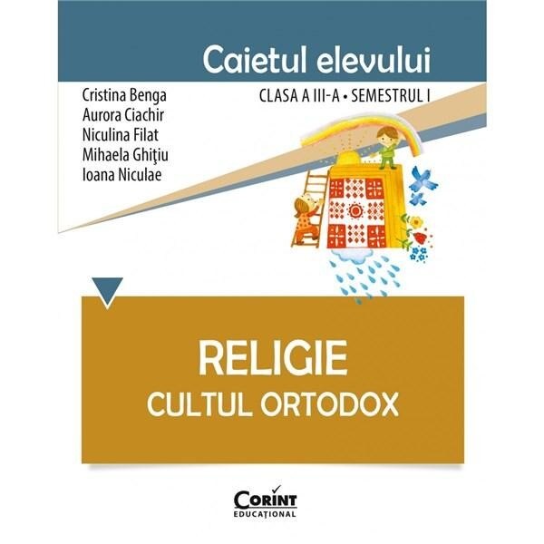 Caiet elev cls. A III-a sem. 1 religie cultul ortodox - Cristina Benga, Aurora Ciachir, Niculina Filat, Mihaela Ghiţiu, Ioana Niculae