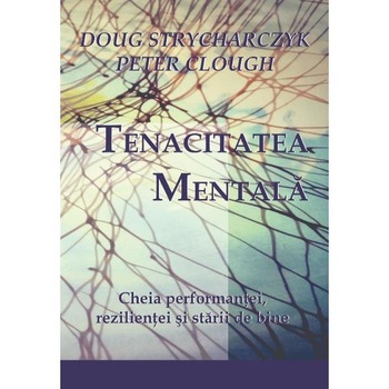 Tenacitatea mentala - Doug Strycharczyk, Peter Clough Tenacitatea mentala - Doug Strycharczyk, Peter Clough