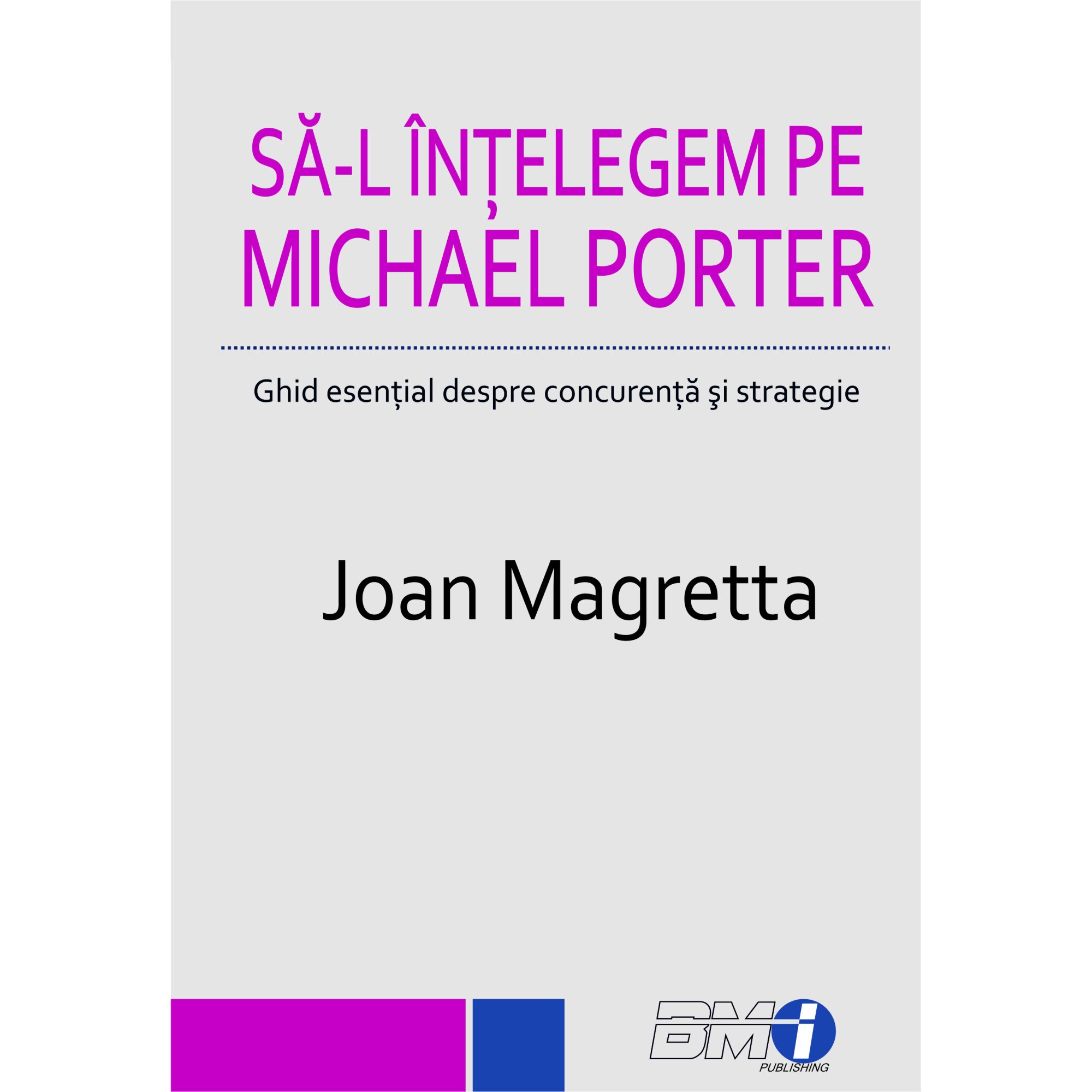 Sa-l intelegem pe Michael Porter, autor Joan Magretta, editura BMI Publishing