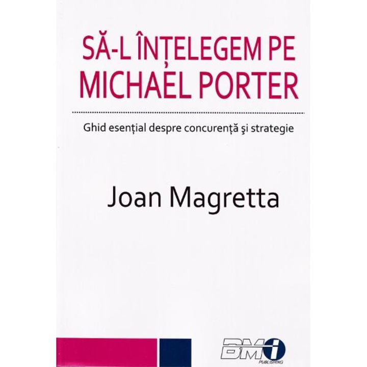 Sa-l intelegem pe Michael Porter. Ghid esential despre concurenta si strategie