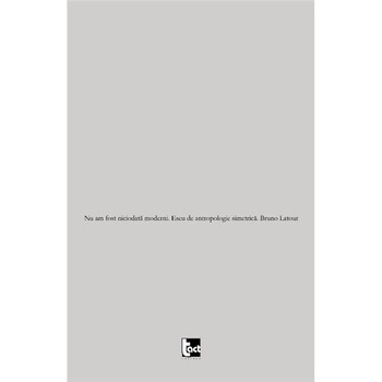 Nu am fost niciodata moderni - Bruno Latour Nu am fost niciodata moderni - Bruno Latour