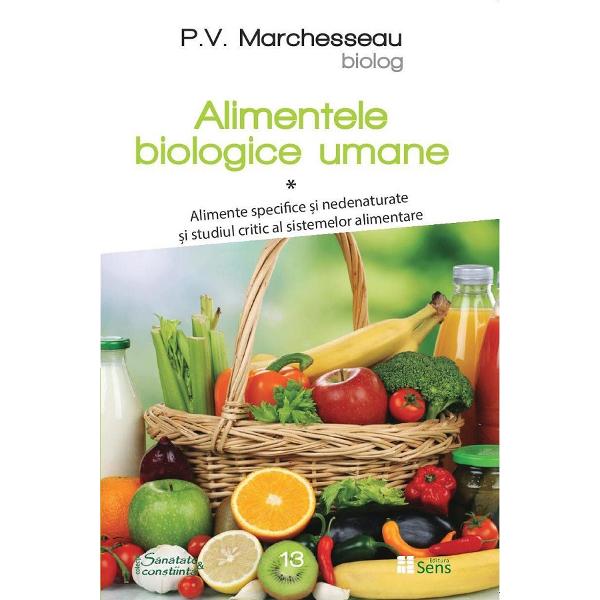 Alimentele biologice umane. Vol.1 - P.V. Marchesseau