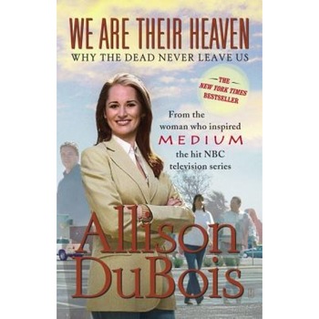 We Are Their Heaven: Why the Dead Never Leave Us - Allison DuBois We Are Their Heaven: Why the Dead Never Leave Us - Allison DuBois