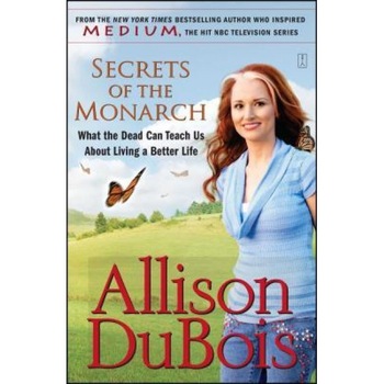 Secrets of the Monarch: What the Dead Can Teach Us about Living a Better Life - Allison DuBois Secrets of the Monarch: What the Dead Can Teach Us about Living a Better Life - Allison DuBois